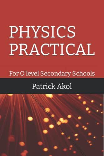 physics practical for o level secondary schools 1st edition patrick akol b09lgrq1jd, 979-8757150826