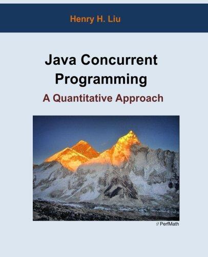 java concurrent programming a quantitative approach 1st edition henry h. liu 1514849879, 978-1514849873