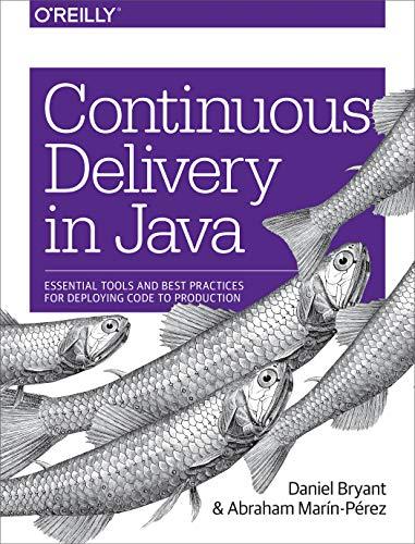 continuous delivery in java essential tools and best practices for deploying code to production 1st edition