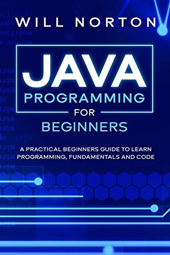 java programming for beginners a piratical beginners guide to learn programming fundamentals and code 1st