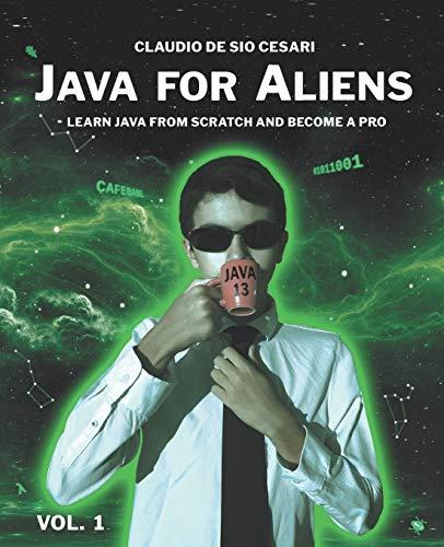 java for aliens volume 1 learn java from scratch and become a pro 1st edition claudio de sio cesari, emanuele