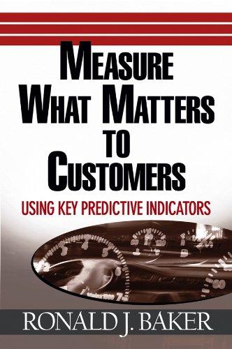 measure what matters to customers using key predictive indicators 1st edition ronald j. baker 0471752940,