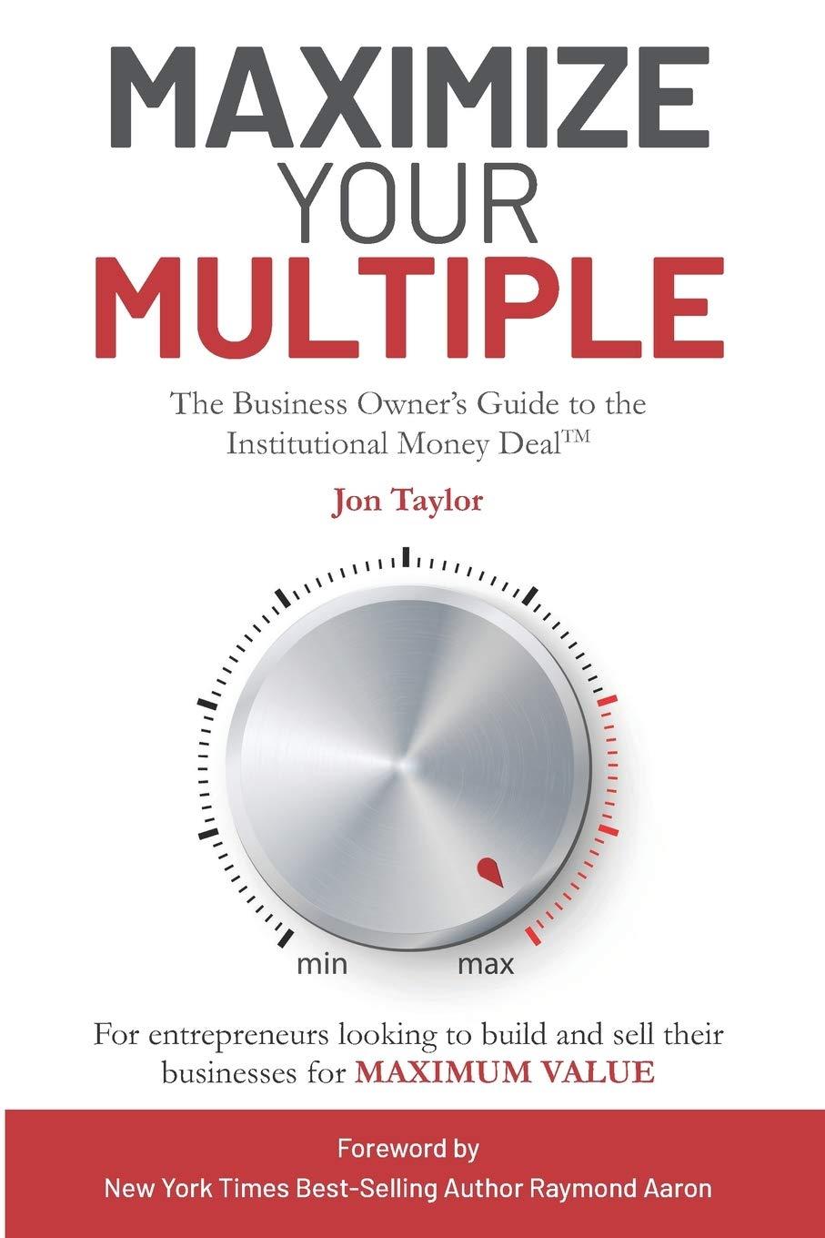 maximize your multiple the business owners guide to the institutional money deal for entrepreneurs looking to