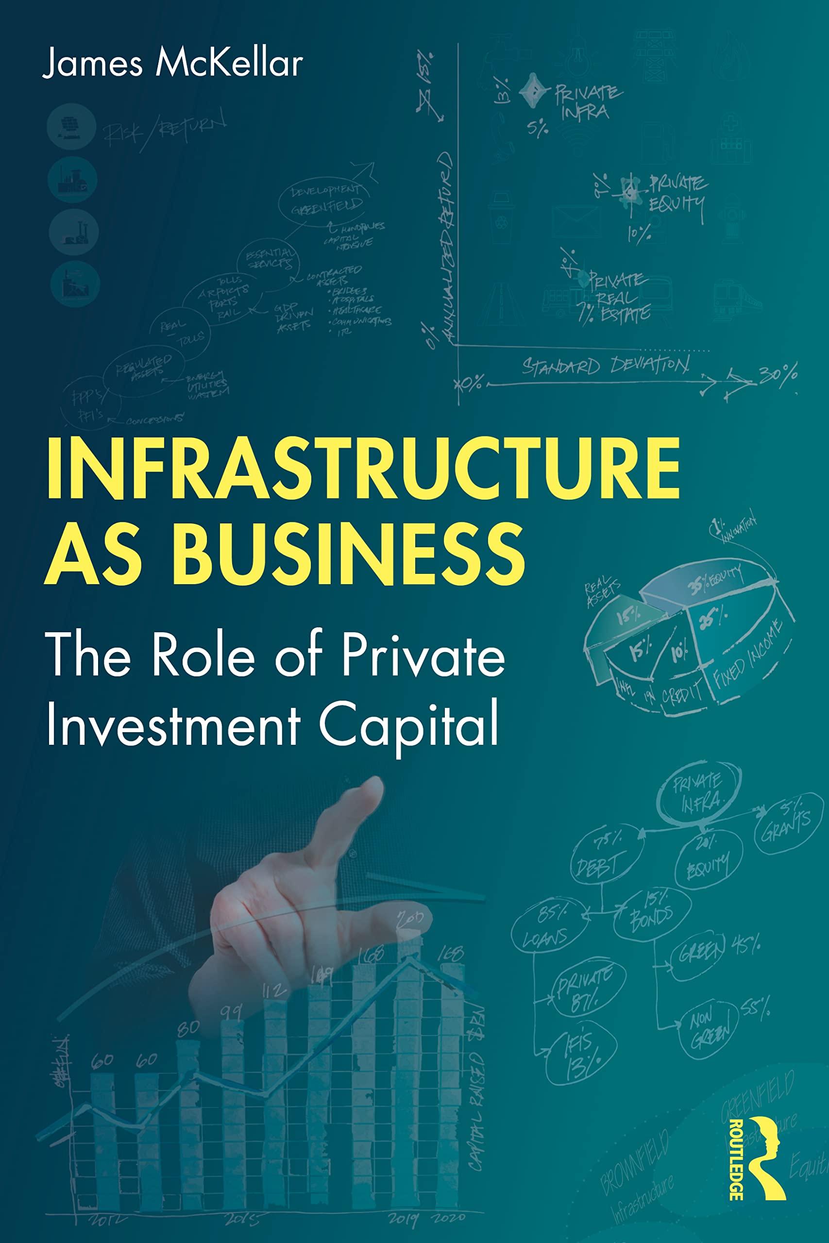 infrastructure as business the role of private investment capital 1st edition james mckellar 978-1032493176