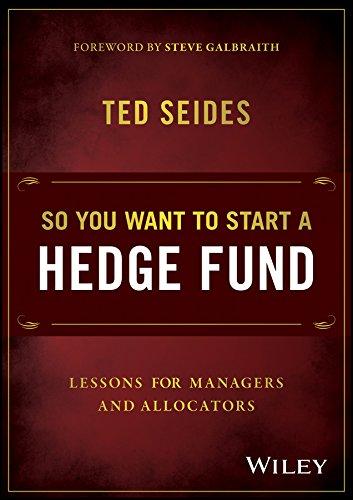 so you want to start a hedge fund lessons for managers and allocators 1st edition ted seides 1119134188,