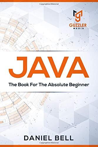 java  the book for the absolute beginner 1st edition daniel bell 1733068201, 978-1733068208