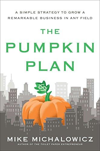 the pumpkin plan a simple strategy to grow a remarkable business in any field 1st edition mike michalowicz