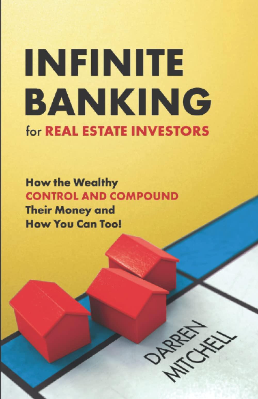 infinite banking for real estate investors how the wealthy control and compound their money and how you can