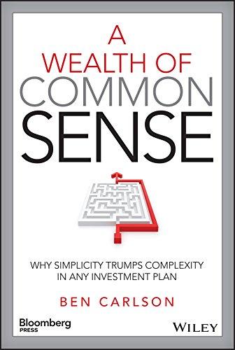 a wealth of common sense why simplicity trumps complexity in any investment plan 1st edition ben carlson