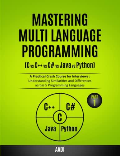 MASTERING MULTI LANGUAGE PROGRAMMING  C Vs C++ Vs C# Vs Java Vs Python A Practical Crash Course For Interviews Understanding Similarities And Differences Across 5 Programming Languages