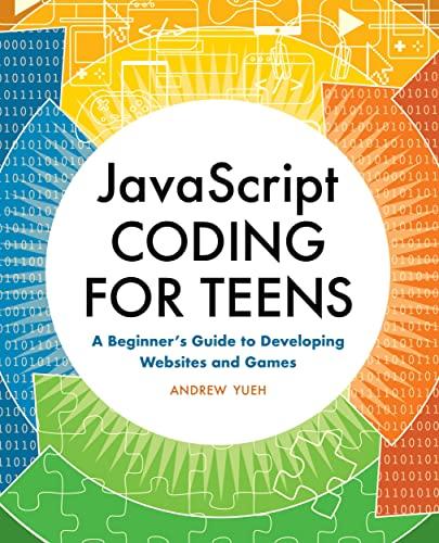 javascript coding for teens a beginners guide to developing websites and games 1st edition andrew yueh