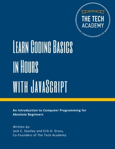 learn coding basics in hours with javascript 1st edition the tech academy, jack c. stanley, erik d. gross,