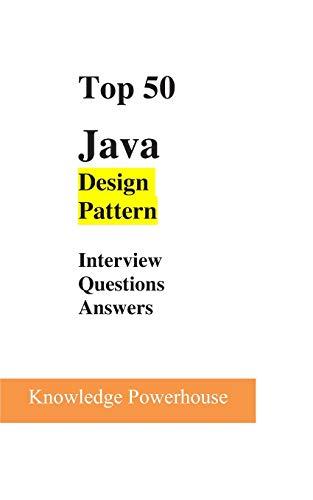 top 50 java design pattern interview questions 1st edition knowledge powerhouse 1520125879, 978-1520125879