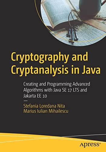 cryptography and cryptanalysis in java creating and programming advanced algorithms with java se 17 lts and