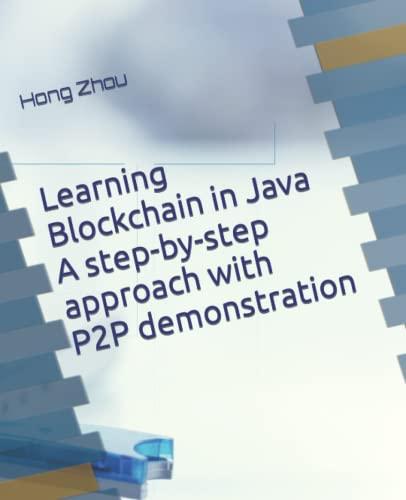 learning blockchain in java a step by step approach with p2p demonstration 1st edition hong zhou 1694660672,