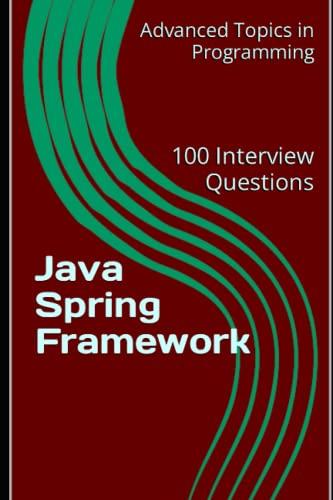 java spring framework 100 interview questions advanced topics in programming 1st edition x.y. wang