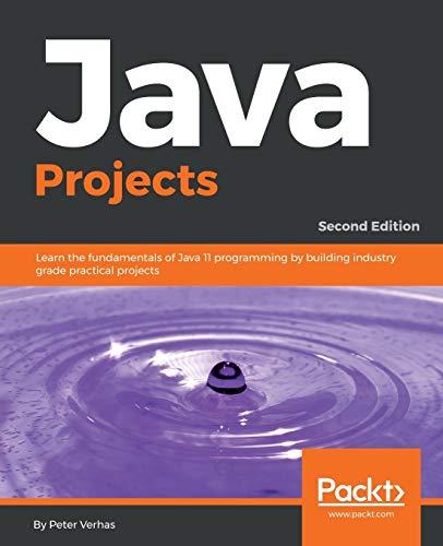 java projects learn the fundamentals of java 11 programming by building industry grade practical projects 2nd