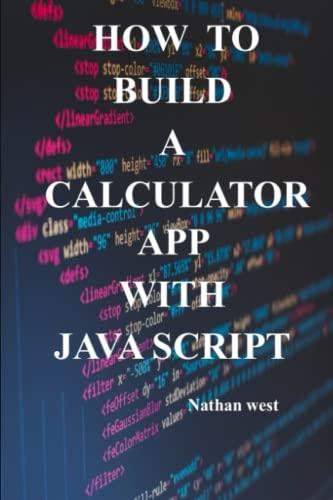 how to build a calculator app with java script 1st edition nathan west b0bryxwz2j, 979-8373159203