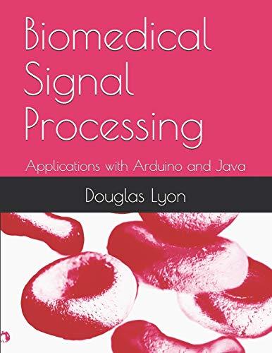 biomedical signal processing applications with arduino and java 1st edition dr. douglas lyon phd pe
