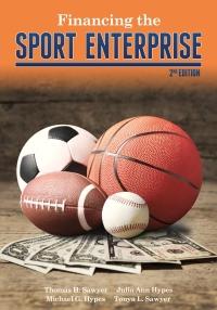 financing the sport enterprise 2nd edition thomas h. sawyer, michael hypes, julia ann hypes, tonya l. sawyer