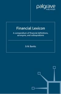 financial lexicon a compendium of financial definitions  acronyms  and colloquialisms 1st edition e. banks