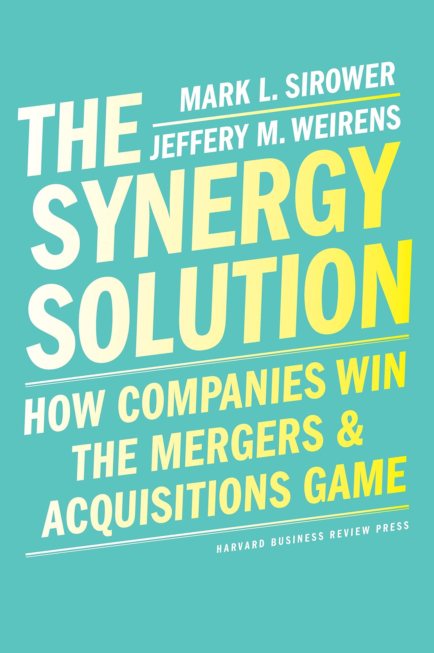 the synergy solution how companies win the mergers and acquisitions game 1st edition mark sirower, jeff
