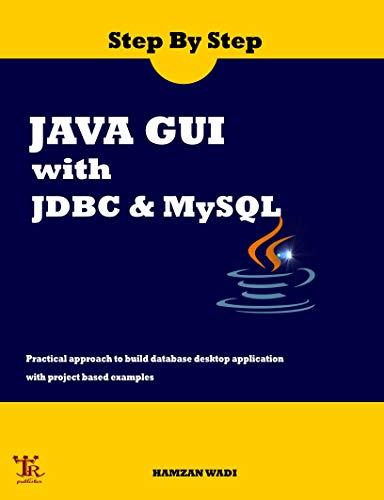 step by step java gui with jdbc and mysql practical approach to build database desktop application with