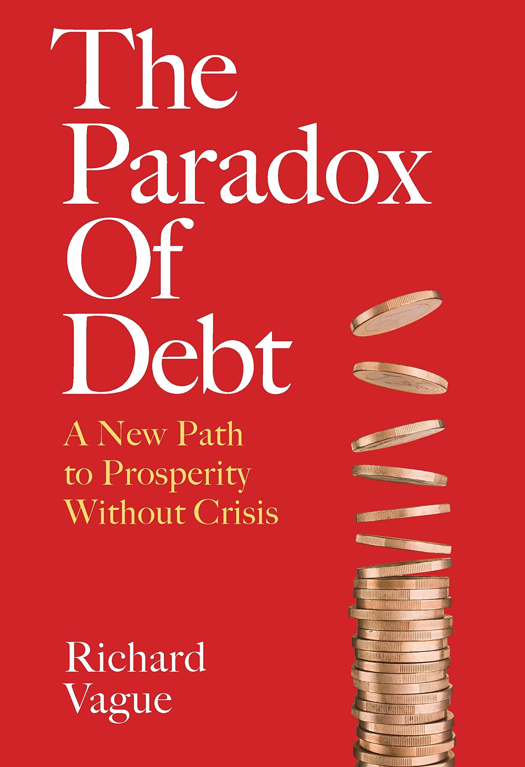 the paradox of debt a new path to prosperity without crisis 1st edition richard vague 1512825328,