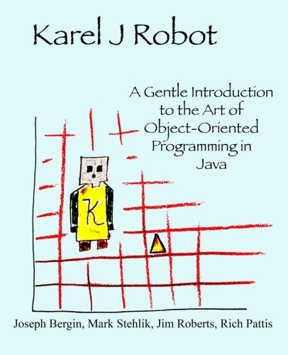karel j robot a gentle introduction to the art of object oriented programming in java 1st edition joseph