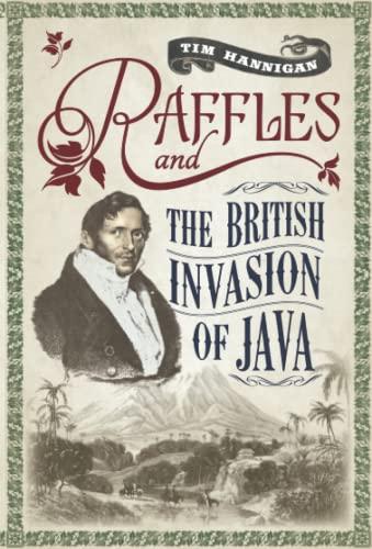 raffles and the british invasion of java 1st edition tim hannigan 9814358851, 978-9814358859
