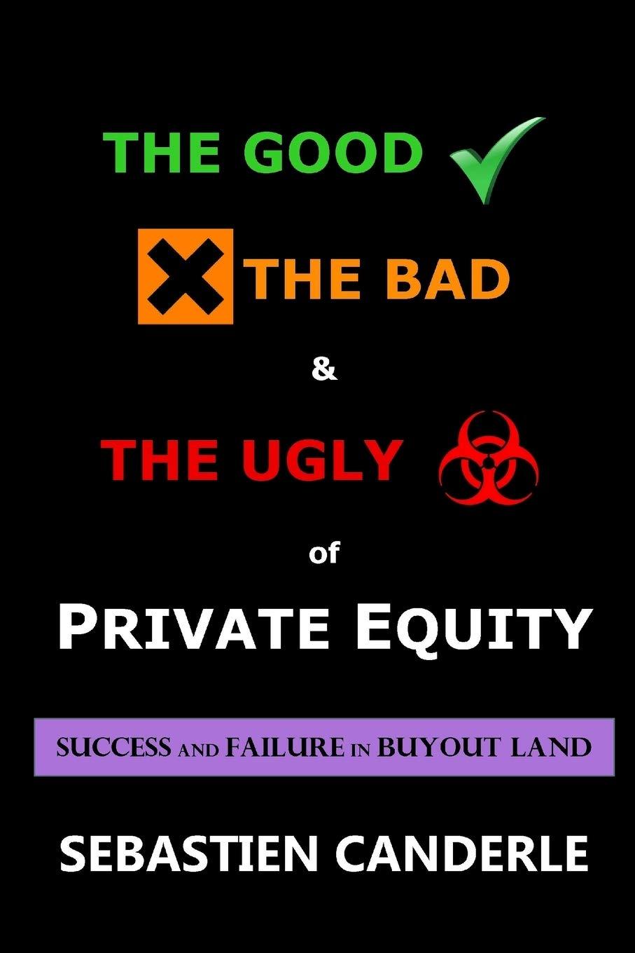 the good the bad and the ugly of private equity success and failure in buyout land 1st edition sebastien