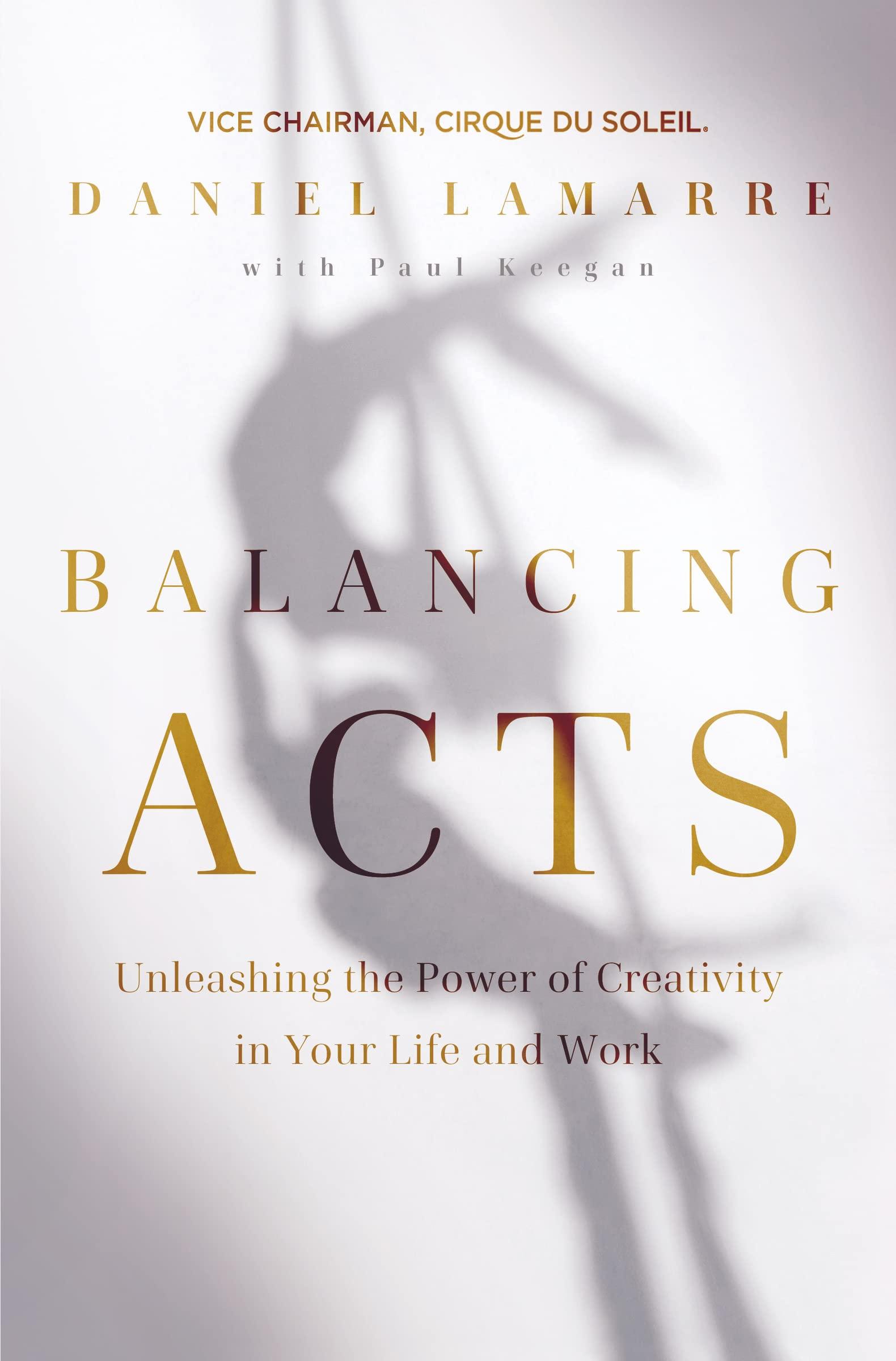 balancing acts unleashing the power of creativity in your life and work 1st edition daniel lamarre