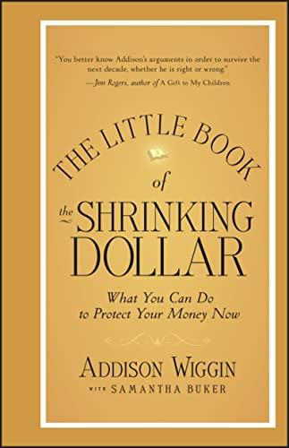 the little book of the shrinking dollar what you can do to protect your money now 1st edition addison wiggin