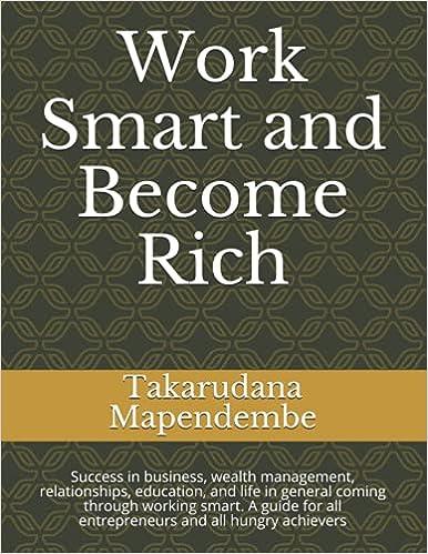 work smart and become rich success in business wealth management relationships education and life in general