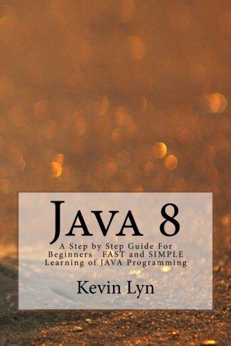 java 8 a step by step guide for beginners fast and simple learning of java programming 2nd edition kevin lyn