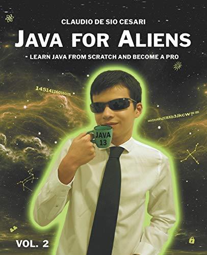 java for aliens  volume 2 learn java from scratch and become a pro 2nd edition claudio de sio cesari,