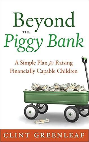 beyond the piggy bank a simple plan for raising financially capable children 1st edition clint greenleaf