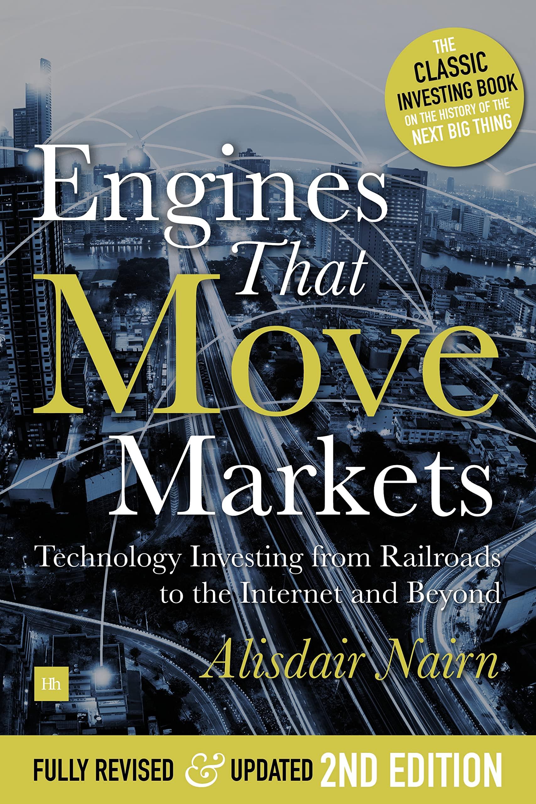 engines that move markets technology investing from railroads to the internet and beyond 1st edition alasdair