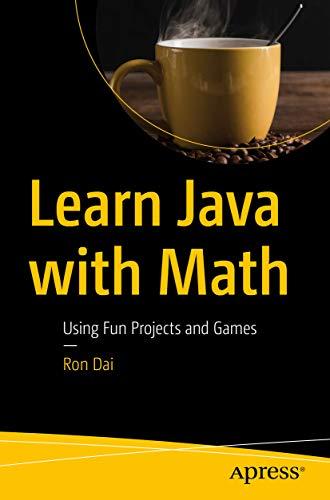 learn java with math using fun projects and games 1st edition ron dai 148425208x, 978-1484252086