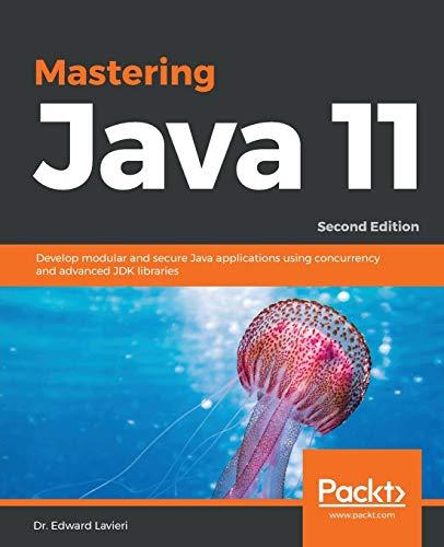 mastering java 11 develop modular and secure java applications using concurrency and advanced jdk libraries
