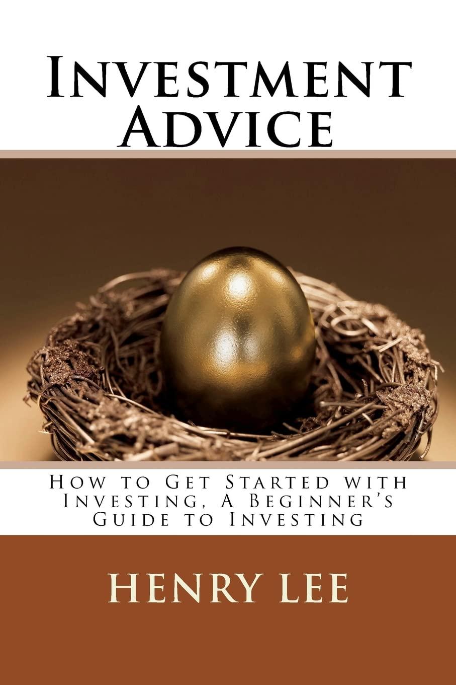 investment advice how to get started with investing a beginners guide to investing 1st edition henry lee