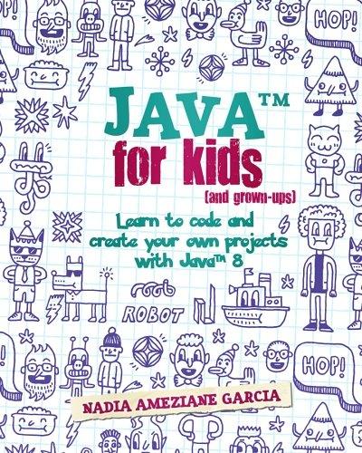 java for kids and grown ups learn to code and create your own projects with java 8 2nd edition nadia ameziane