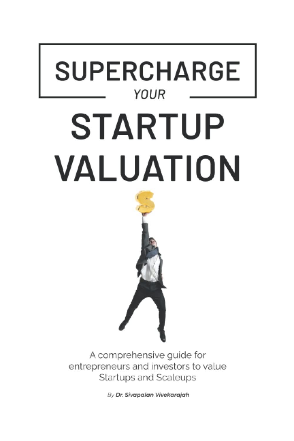 supercharge your startup valuation a comprehensive guide for entrepreneurs and investors to value startups