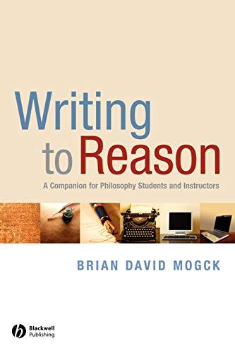 writing to reason a companion for philosophy students and instructors 1st edition brian david mogck