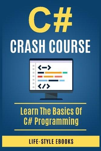 c# crash course beginners course to learn the basics of c# programming language 1st edition life style