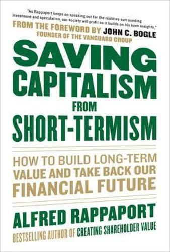 saving capitalism from short termism how to build long term value and take back our financial future 1st