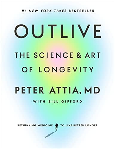outlive the science and art of longevity 1st edition peter attia, bill gifford 1785044559, 978-1785044557