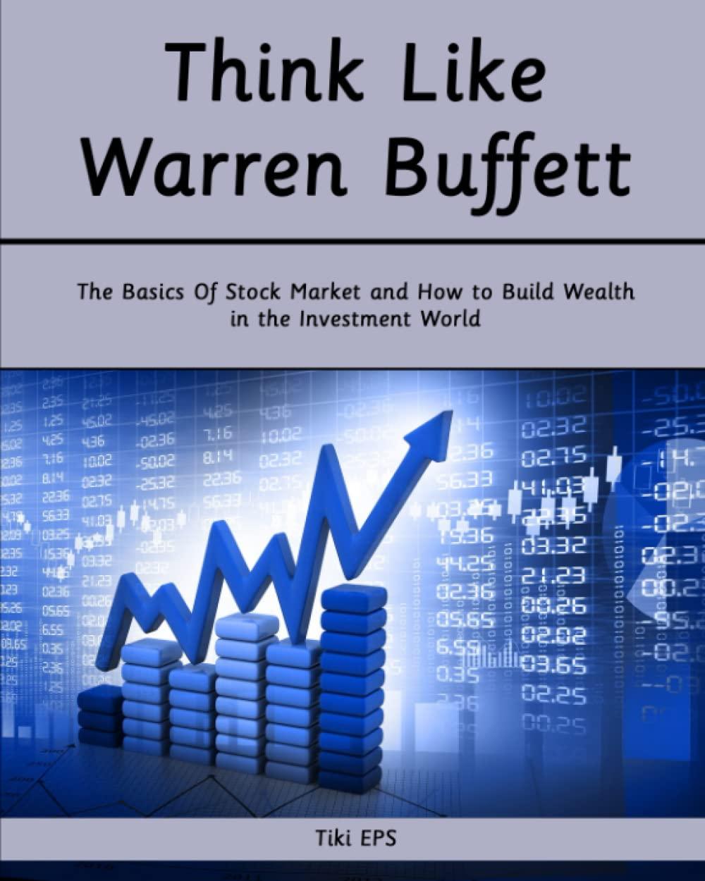 think like warren buffett the basics of stock market and how to build wealth in the investment world 1st