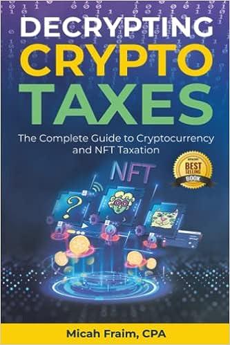decrypting crypto taxes the complete guide to cryptocurrency and nft taxation 1st edition micah fraim