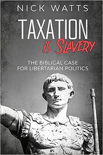 taxation is slavery the biblical case for libertarian politics 1st edition nick watts 0648908712,